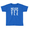 never settle Toddler T-shirt