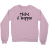 make it happen Crewneck Sweatshirt