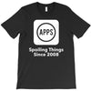 apps spoiling things since 2008 T-Shirt