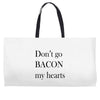 don&rsquo;t go bacon my hearts Weekender Totes