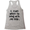 i just want to hang with my dog Racerback Tank