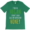 i'm so vegan i don't even call my boyfriend honey T-Shirt