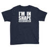 i'm in shape, round is in shape Youth Tee