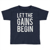 let the gains begin Toddler T-shirt