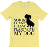 SORRY I CAN'T I HAVE PLANS WITH MY DOG T-Shirt