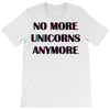 no more unicorns 2 T-Shirt
