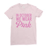 in october we wear pink Ladies Fitted T-Shirt