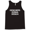 designers gonna design Tank Top