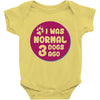 I WAS NORMAL 3 DOGS Baby Onesie