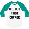 ok, but first coffee 3/4 Sleeve Shirt