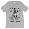 I Am Your Mothers Day Gift Dad Says You're Welcome T-Shirt