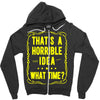 that's a horrible idea what time Zipper Hoodie