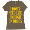i don't need life i'm high on drugs Ladies Fitted T-Shirt
