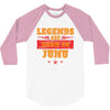 Legends Are Born In June 3/4 Sleeve Shirt