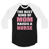 the best kind of mom raises a nurse 3/4 Sleeve Shirt