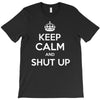 keep calm and shut up T-Shirt