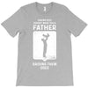 Having Kids Doesn't Make You a Father Raising Them Does T-Shirt