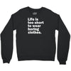 life is too short to wear boring clothes Crewneck Sweatshirt