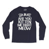 are you kitten me right meow Long Sleeve Shirts