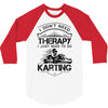 I Don't Need Therapy Just to Do Karting 3/4 Sleeve Shirt