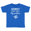 Sorry That is Not My Problem Toddler T-shirt