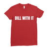 dill with it Ladies Fitted T-Shirt