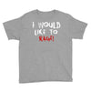 I Would  Like To Rage Youth Tee