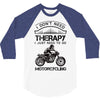 I Don't Need Therapy Just to Go Motorcycling 3/4 Sleeve Shirt