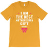 I Am The Best Mother's Day Gift Ever T-Shirt