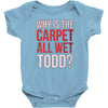 why is the carpet all wet todd.. Baby Bodysuit
