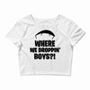 where we droppin' boys Crop Top