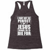 i may not be perfect but jesus thinks i'm to die for Racerback Tank