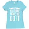 mustache made me do it funny Ladies Fitted T-Shirt