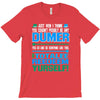 just wen i think you coundn't posible be any dumber you go and do somt T-Shirt