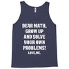 Dear Math Grow Up and Solve Your Own Problems! Love, me Tank Top