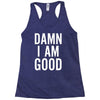 Damn I Am Good Racerback Tank