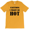 caution i might be hot T-Shirt