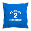 allergic 2 mornings funny slogan Throw Pillow