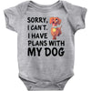 SORRY, I CAN I HAVE PLANS WITH MY DOG Baby Onesie