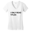 i only read titles Women's V-Neck T-Shirt