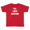 yes i hate everyone Toddler T-shirt