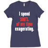 i spend 500% of my time exagerating Ladies Fitted T-Shirt
