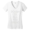 dough is all you knead Women's V-Neck T-Shirt