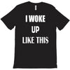 i woke up like this T-Shirt