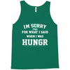 i'm sorry for what i said when i was hungry Tank Top
