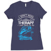 I Dont Need Therapy Need Fishing Ladies Fitted T-Shirt