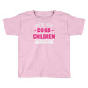 yes dogs are my children. get over it Toddler T-shirt
