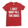 I Want All The Dogs Ladies Fitted T-Shirt