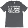 If You Don't Like My Dog Then You Probably Won't Like Me T-Shirt