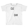 cuz dam Toddler T-shirt